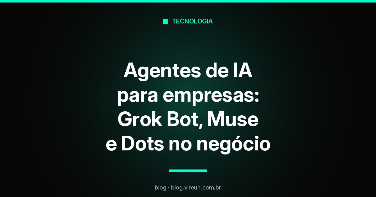 Capa: agentes de IA para empresas, Grok Bot, Muse e Dots no negócio